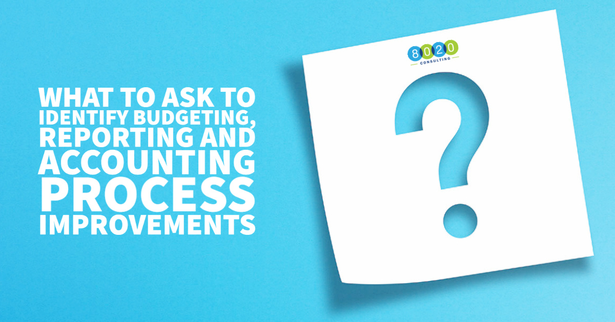 Questions to Drive Budgeting, Reporting and Accounting Process Improvements