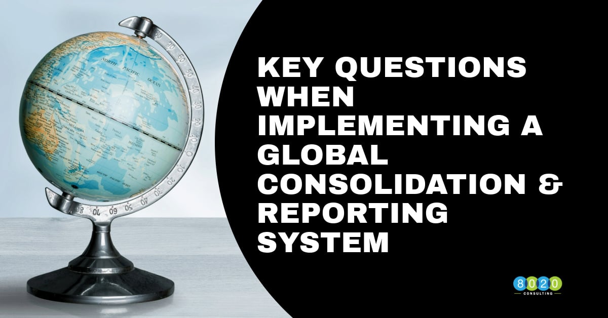 Key Questions When Implementing a Global Consolidation and Reporting System