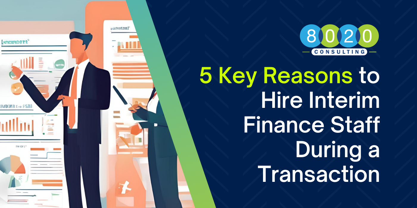 5 Key Reasons to Hire Interim Finance Staff During a Transaction